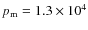 $p_{\rm m}=1.3\times 10^4$
