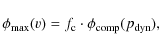 \begin{displaymath}\phi_{\rm max}(v) = f_{\rm c} \cdot \phi_{\rm comp} (p_{\rm dyn}),
\end{displaymath}