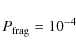 \begin{displaymath}P_{\rm frag} = 10^{-4}
\end{displaymath}