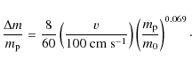 \begin{displaymath}\frac{\Delta m}{m_{\rm p}} = \frac{8}{60} \left(\frac{v}{100\...
...-1}}}\right) \left( \frac{m_{\rm p}}{m_0} \right)^{0.069}\cdot
\end{displaymath}