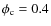 $\phi_{\rm c}=0.4$