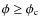 $\phi \geq \phi_{\rm c}$