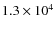 $1.3 \times 10^{4}$