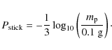\begin{displaymath}P_{\rm stick} = - \frac{1}{3} \log_{10} \left( \frac{m_{\rm p}}{0.1\ {\rm g}} \right)\cdot
\end{displaymath}