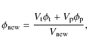 \begin{displaymath}\phi_{\rm new} = \frac{V_{\rm t}\phi_{\rm t} + V_{\rm p}\phi_{\rm p}}{V_{\rm new}},
\end{displaymath}