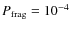 $P_{\rm frag}=10^{-4}$