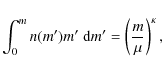 \begin{displaymath}\int_0^m n(m')m'\;{\rm d}m' = \left( \frac{m}{\mu} \right)^\kappa,
\end{displaymath}