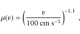 \begin{displaymath}\mu(v) = \left( \frac{v}{100\ {\rm cm\ s^{-1}}} \right)^{-1.1} \;
,
\end{displaymath}