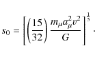 \begin{displaymath}s_0=\left[\left(\frac{15}{32}\right)\frac{m_\mu a_\mu^2v^2}{G}\right]^\frac{1}{5}\cdot
\end{displaymath}