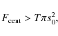\begin{displaymath}F_{\rm cent} > T\pi s_0^2,
\end{displaymath}