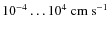 $10^{-4} \ldots 10^4~\rm cm~s^{-1}$
