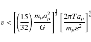 \begin{displaymath}v < \left[\left(\frac{15}{32}\right)\frac{m_\mu a_\mu^2}{G}\r...
...eft[\frac{2\pi T a_\mu}{m_\mu\varepsilon^2}\right]^\frac{5}{6}
\end{displaymath}