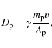 \begin{displaymath}D_{\rm p} = \gamma \frac{m_{\rm p}v}{A_{\rm p}},
\end{displaymath}