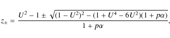 \begin{eqnarray*}z_\pm=\frac{U^2-1\pm\sqrt{(1-U^2)^2-(1+U^4-6U^2)(1+p\alpha)}}{1+p\alpha},
\end{eqnarray*}