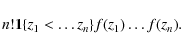 \begin{displaymath}n!{\bf 1}\{z_1 < \ldots z_n\}f(z_1)\ldots f(z_n).
\end{displaymath}
