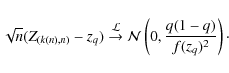 \begin{displaymath}\sqrt{n}(Z_{(k(n),n)}-z_q) \stackrel{{\cal L}}{\rightarrow}{\cal N}
\left(0,\frac{q(1-q)}{f(z_q)^2} \right)\cdot
\end{displaymath}