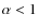 $\alpha<1$