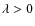 $\lambda >0$