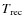 $T_{\rm rec}$