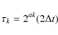 \begin{displaymath}
\tau_{k} = 2^{ak} (2 \Delta t)
\end{displaymath}