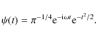 \begin{displaymath}
\psi(t) = \pi^{-1/4} {\rm e}^{-{\rm i} \omega t} {\rm e}^{-t^2/2}.
\end{displaymath}