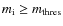 $m_{\rm i} \geq m_{\rm thres}$