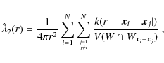 \begin{displaymath}\hat{\lambda}_{2}(r) = \frac{1}{4 \pi r^2}
\sum_{i=1}^{N} \su...
...{x}_i-\vec{x}_j\vert)}
{V(W \cap W_{\vec{x}_i-\vec{x}_j})} ~ ,
\end{displaymath}