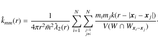 \begin{displaymath}\hat{k}_{mm}(r) = \frac{1}{4 \pi r^2 {\bar{m}}^2 \hat{\lambda...
...}_i-\vec{x}_j\vert)}
{V(W \cap W_{\vec{x}_i-\vec{x}_j})} \cdot
\end{displaymath}