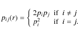 \begin{displaymath}p_{ij}(r) = \left\lbrace \begin{array}{lcl}
2 p_ip_j & {\rm if} & i\neq j \\
p_i^2 & {\rm if} &i=j.\end{array}\right.
\end{displaymath}
