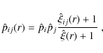 \begin{displaymath}\hat{p}_{ij}(r) = \hat{p}_i \hat{p}_j \frac{\hat{\xi}_{ij}(r) + 1}{\hat{\xi}(r) + 1} ~ ,
\end{displaymath}