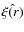$\hat{\xi(r)}$