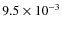 $9.5 \times 10^{-3}$