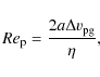\begin{displaymath}Re_{\rm p} = \frac{2 a \Delta v_{{\rm pg}}}{\eta},
\end{displaymath}