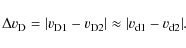 \begin{displaymath}\Delta v_{\rm D} = \vert v_{\rm D1} - v_{\rm D2}\vert \approx \vert v_{\rm d1} -v_{\rm d2}\vert.
\end{displaymath}