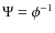 $\Psi = \phi^{-1}$