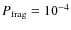 $P_{{\rm frag}}=10^{-4}$