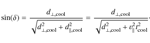 \begin{displaymath}\sin(\delta) =
\frac{{d}_{\rm\perp,cool}}{\sqrt{{d}_{\rm\per...
...t{{d}_{\rm\perp,cool}^2+v_
{\parallel}^2 t_{\rm cool}^2}}\cdot
\end{displaymath}