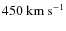 $450~{\rm km~s}^{-1}$