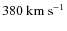 $380~{\rm km~s}^{-1}$