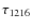 $\tau_{1216}$
