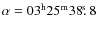 $\alpha = 03^{\rm h}25^{\rm m}38\hbox{$.\!\!^{\rm s}$ }8$