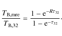 \begin{displaymath}\frac{T_{{\rm B,rare}}} {T_{{\rm B},32}} = \frac{1-{\rm e}^{-R\tau_{32}}}{1-{\rm e}^{-\tau_{32}} }\cdot
\end{displaymath}