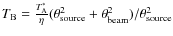 $T_{\rm B}=\frac{T_{\rm A}^*}{\eta}(\theta_{\rm source}^2 + \theta_{\rm beam}^2)/\theta_{\rm source}^2$