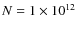 $N= 1\times10^{12}$