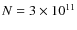 $N= 3\times10^{11}$