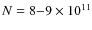 $N= 8{-}9\times10^{11}$