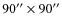 $90^{\prime \prime }\times 90^{\prime \prime }$