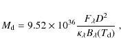 \begin{displaymath}M_{\rm d} = 9.52 \times 10^{36} \frac{F_{\lambda} D^{2}}{\kappa_{\lambda}B_{\lambda}(T_{\rm d})}\ ,
\end{displaymath}