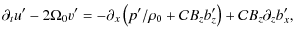$\displaystyle \partial_t u' - 2\Omega_0 v' = -\partial_x \left(p'/\rho_0 + {\cal C} B_z b_z'\right)
+ {\cal C} B_z \partial_z b_x',$
