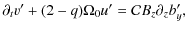 $\displaystyle \partial_t v' + (2-q)\Omega_0 u' = {\cal C} B_z \partial_z b_y',$